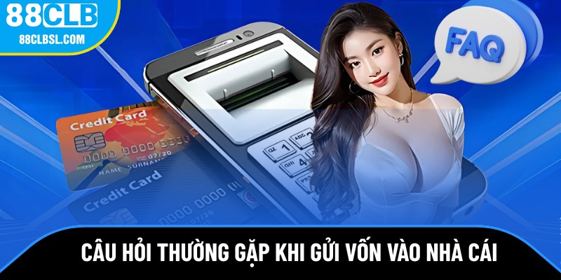 Câu hỏi thường gặp trong quá trình gửi vốn vào nhà cái