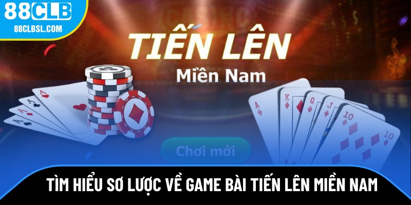 Tìm hiểu sơ lược về game bài tiến lên miền Nam Tìm hiểu sơ lược về game bài tiến lên miền Nam